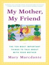 My Mother, My Friend (eBook): The Ten Most Important Things to Talk About With Your Mother